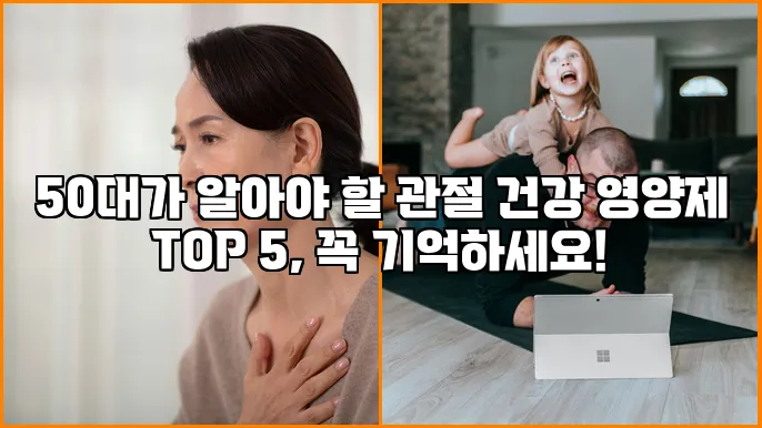 50대가 알아야 할 관절 건강 영양제 TOP 5, 꼭 기억하세요!