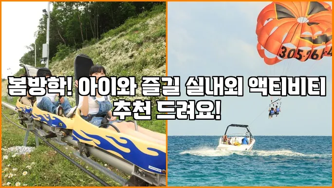 봄방학! 아이와 즐길 실내외 액티비티 추천 드려요!