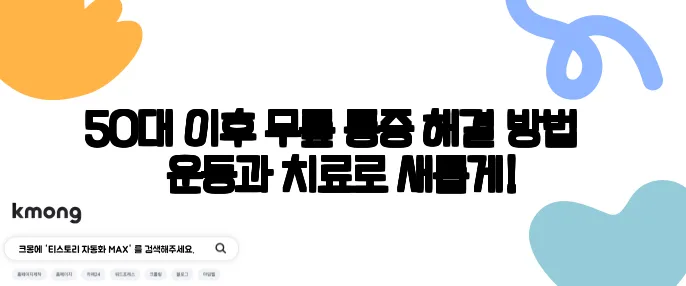 50대 이후 무릎 통증 해결 방법 – 운동과 치료로 새롭게!