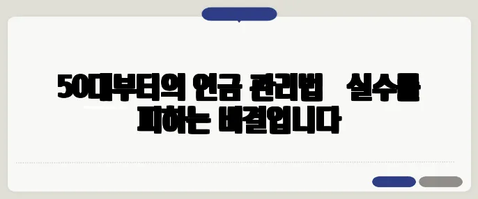 50대부터의 연금 관리법 – 실수를 피하는 비결입니다