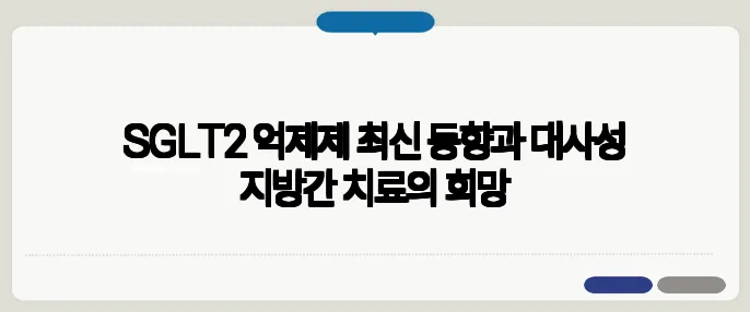 SGLT2 억제제 최신 동향과 대사성 지방간 치료의 희망