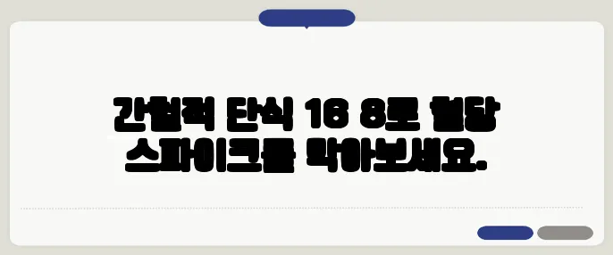 간헐적 단식 16 8로 혈당 스파이크를 막아보세요.