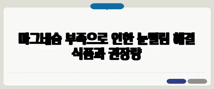 마그네슘 부족으로 인한 눈떨림 해결 식품과 권장량