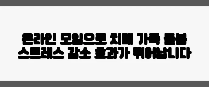 온라인 모임으로 치매 가족 돌봄 스트레스 감소 효과가 뛰어납니다