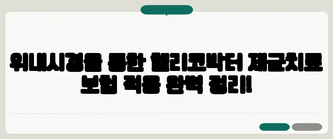 위내시경을 통한 헬리코박터 제균치료 보험 적용 완벽 정리!