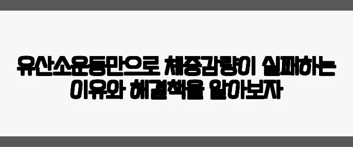 유산소운동만으로 체중감량이 실패하는 이유와 해결책을 알아보자