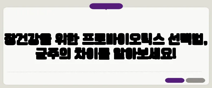 장건강을 위한 프로바이오틱스 선택법, 균주의 차이를 알아보세요!