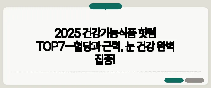 2025 건강기능식품 핫템 TOP7—혈당과 근력, 눈 건강 완벽 집중!