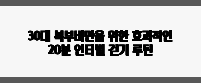 30대 복부비만을 위한 효과적인 20분 인터벌 걷기 루틴