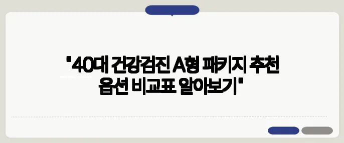 "40대 건강검진 A형 패키지 추천 옵션 비교표 알아보기"