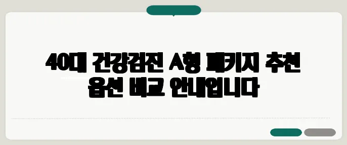 40대 건강검진 A형 패키지 추천 옵션 비교 안내입니다