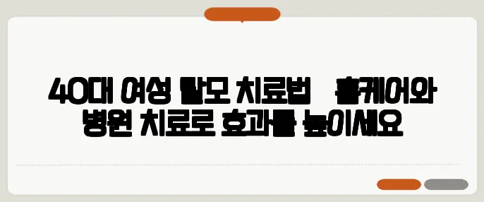 40대 여성 탈모 치료법 – 홈케어와 병원 치료로 효과를 높이세요