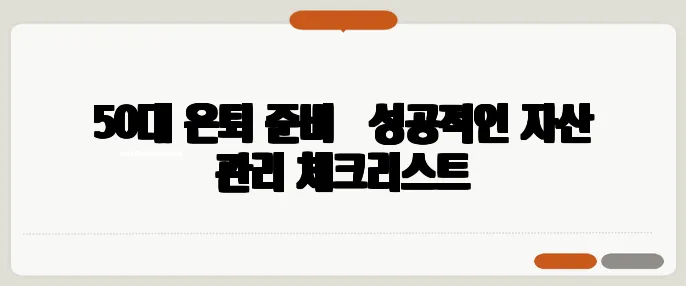 50대 은퇴 준비 – 성공적인 자산 관리 체크리스트
