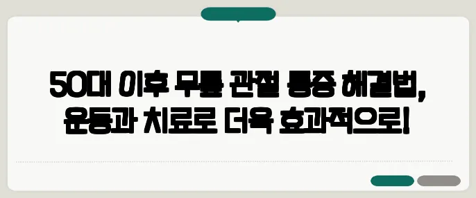 50대 이후 무릎 관절 통증 해결법, 운동과 치료로 더욱 효과적으로!