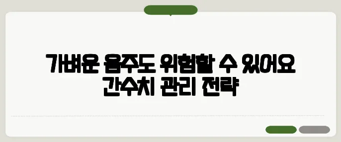 가벼운 음주도 위험할 수 있어요 간수치 관리 전략