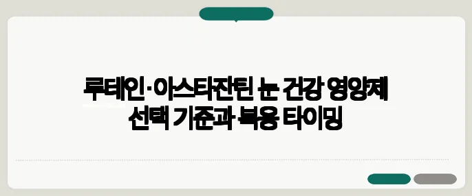 루테인·아스타잔틴 눈 건강 영양제 선택 기준과 복용 타이밍