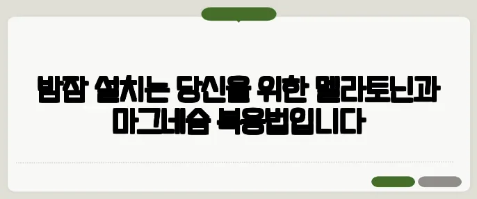 밤잠 설치는 당신을 위한 멜라토닌과 마그네슘 복용법입니다