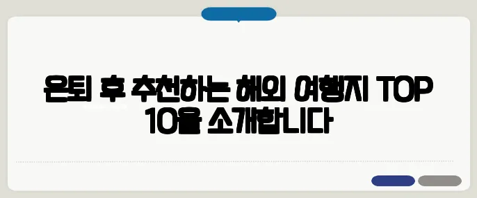 은퇴 후 추천하는 해외 여행지 TOP 10을 소개합니다