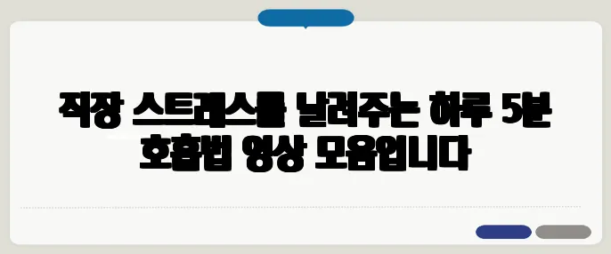 직장 스트레스를 날려주는 하루 5분 호흡법 영상 모음입니다