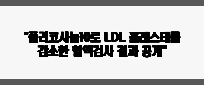 "폴리코사놀10로 LDL 콜레스테롤 감소한 혈액검사 결과 공개"