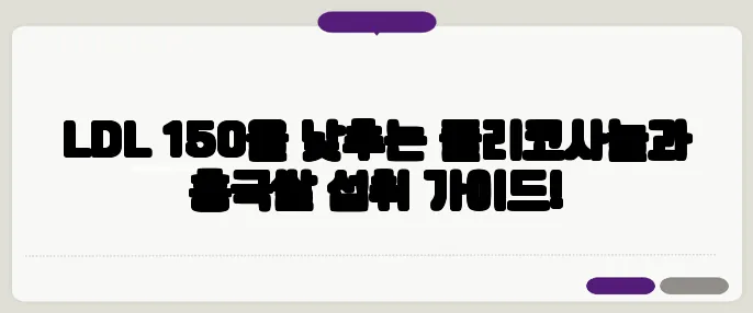 LDL 150을 낮추는 폴리코사놀과 홍국쌀 섭취 가이드!