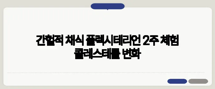 간헐적 채식 플렉시테리언 2주 체험 콜레스테롤 변화