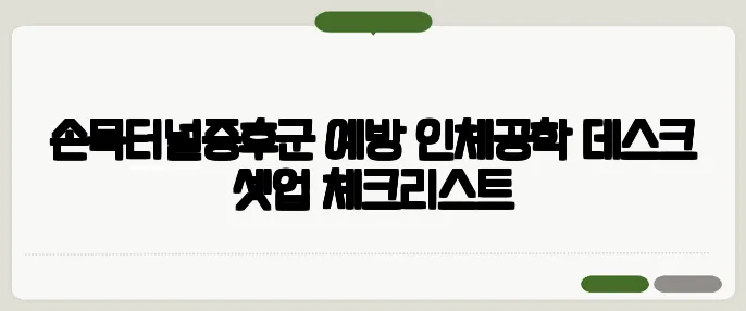 손목터널증후군 예방 인체공학 데스크 셋업 체크리스트