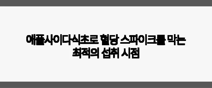 애플사이다식초로 혈당 스파이크를 막는 최적의 섭취 시점