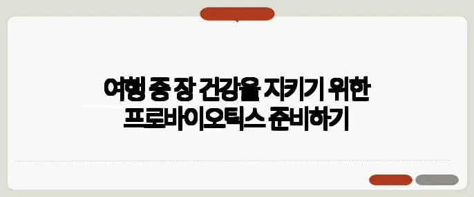 여행 중 장 건강을 지키기 위한 프로바이오틱스 준비하기