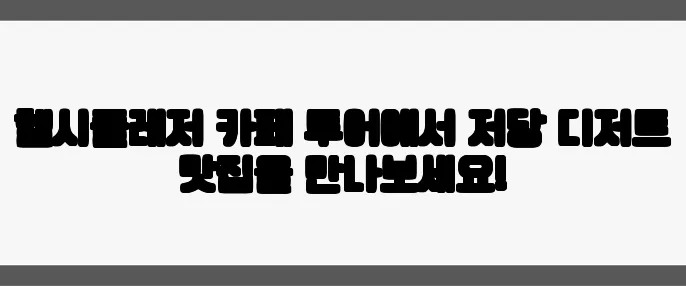헬시플레저 카페 투어에서 저당 디저트 맛집을 만나보세요!