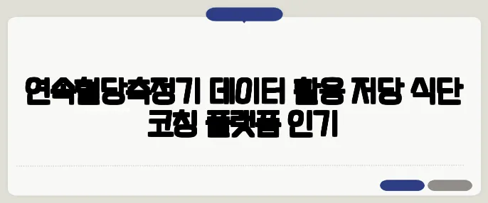연속혈당측정기 데이터 활용 저당 식단 코칭 플랫폼 인기