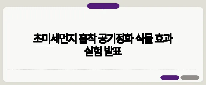초미세먼지 흡착 공기정화 식물 효과 실험 발표