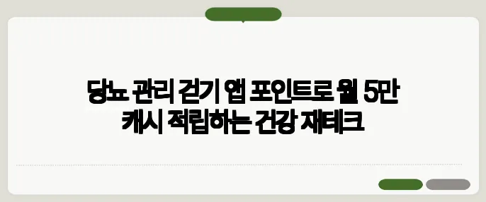 당뇨 관리 걷기 앱 포인트로 월 5만 캐시 적립하는 건강 재테크