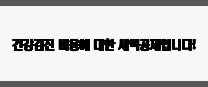 건강검진 비용에 대한 세액공제입니다!