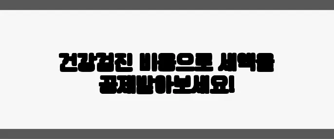 건강검진 비용으로 세액을 공제받아보세요!