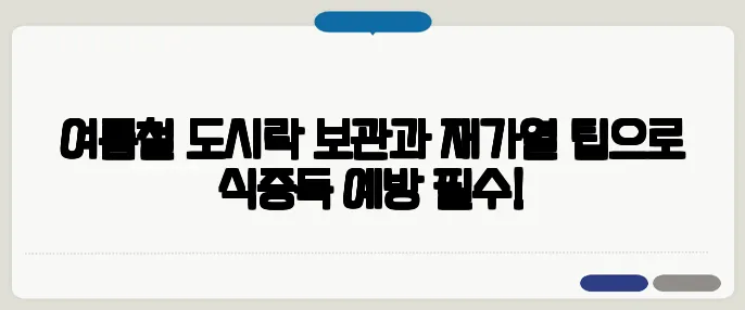 여름철 도시락 보관과 재가열 팁으로 식중독 예방 필수!